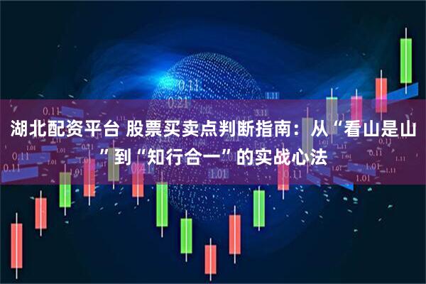 湖北配资平台 股票买卖点判断指南:从“看山是山”到“知行合一”的实战心法