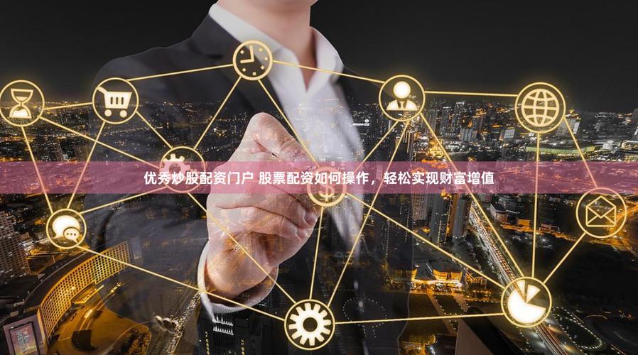 安全可靠股票配资门户_炒股配资服务_配资炒股公司