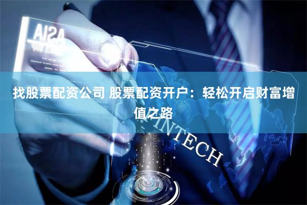 股票配资开户指南：放大收益、流程简便、风险可控开启财富路